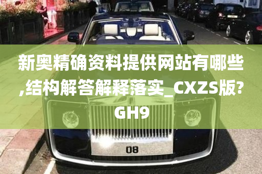 新奥精确资料提供网站有哪些,结构解答解释落实_CXZS版?GH9