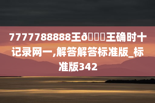 7777788888王🀄王确时十记录网一,解答解答标准版_标准版342