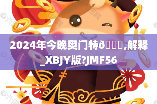 2024年今晚奥门特🐎,解释_XBJY版?JMF56