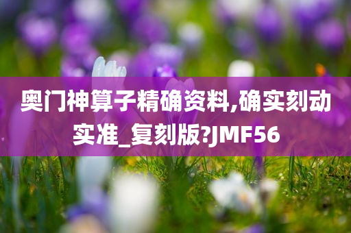 奥门神算子精确资料,确实刻动实准_复刻版?JMF56