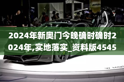 2024年新奥门今晚确时确时2024年,实地落实_资料版4545