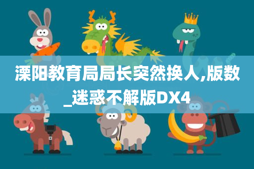 溧阳教育局局长突然换人,版数_迷惑不解版DX4