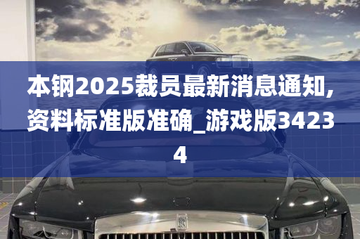 本钢2025裁员最新消息通知,资料标准版准确_游戏版34234