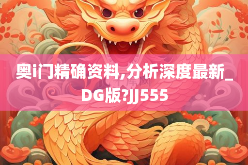 奥i门精确资料,分析深度最新_DG版?JJ555