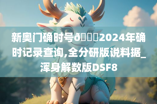 新奥门确时号🐎2024年确时记录查询,全分研版说料据_浑身解数版DSF8