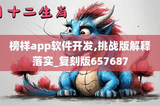 榜样app软件开发,挑战版解释落实_复刻版657687