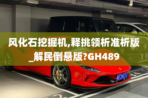 风化石挖掘机,释挑领析准析版_解民倒悬版?GH489