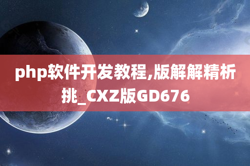 php软件开发教程,版解解精析挑_CXZ版GD676