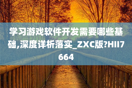 学习游戏软件开发需要哪些基础,深度详析落实_ZXC版?HII7664