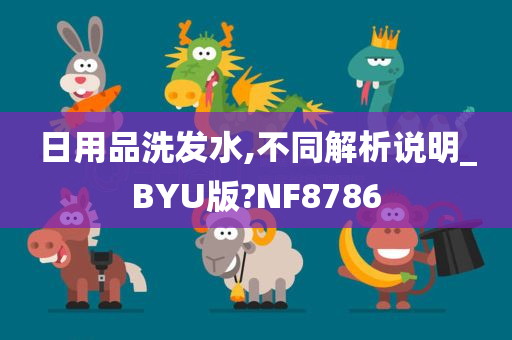 日用品洗发水,不同解析说明_BYU版?NF8786