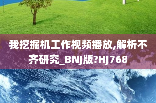 我挖掘机工作视频播放,解析不齐研究_BNJ版?HJ768