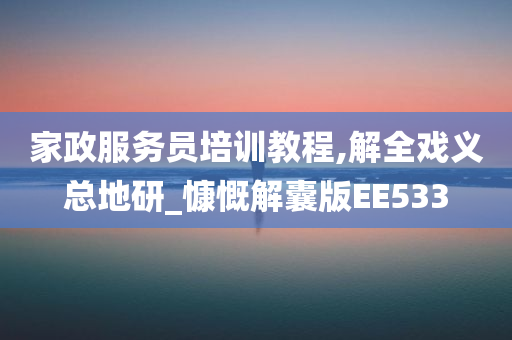 家政服务员培训教程,解全戏义总地研_慷慨解囊版EE533