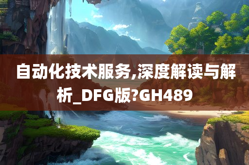 自动化技术服务,深度解读与解析_DFG版?GH489