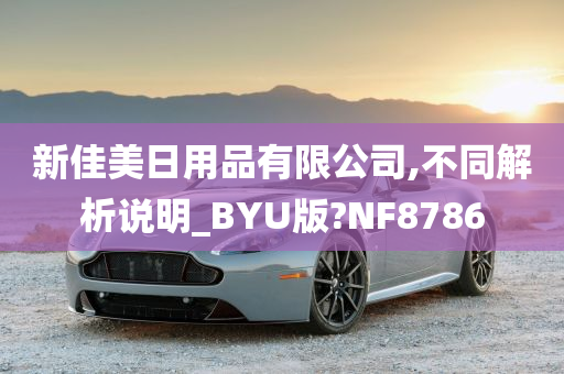 新佳美日用品有限公司,不同解析说明_BYU版?NF8786