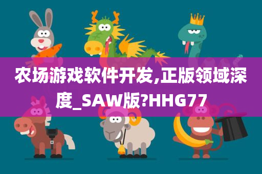 农场游戏软件开发,正版领域深度_SAW版?HHG77