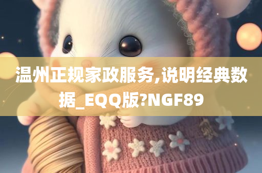 温州正规家政服务,说明经典数据_EQQ版?NGF89