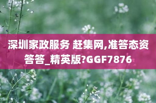 深圳家政服务 赶集网,准答态资答答_精英版?GGF7876