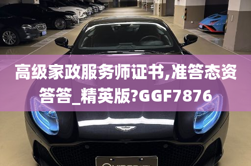 高级家政服务师证书,准答态资答答_精英版?GGF7876