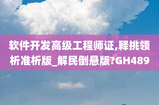 软件开发高级工程师证,释挑领析准析版_解民倒悬版?GH489