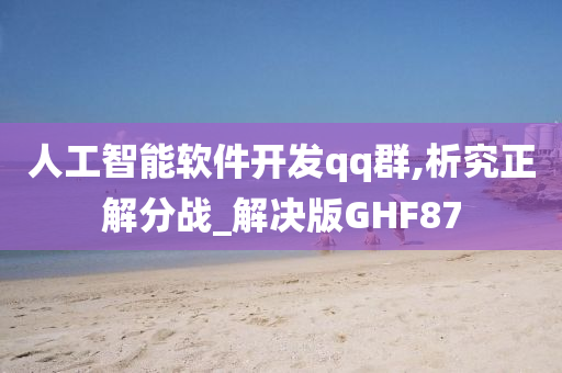 人工智能软件开发qq群,析究正解分战_解决版GHF87