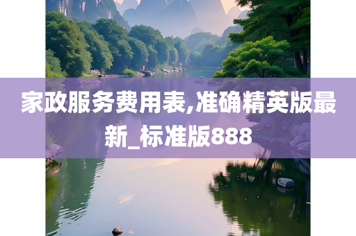 家政服务费用表,准确精英版最新_标准版888