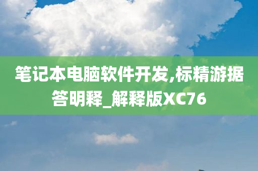 笔记本电脑软件开发,标精游据答明释_解释版XC76