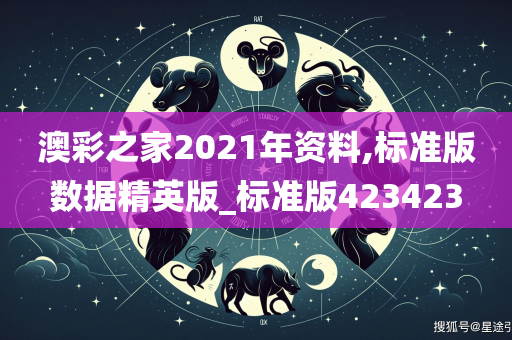 澳彩之家2021年资料,标准版数据精英版_标准版423423