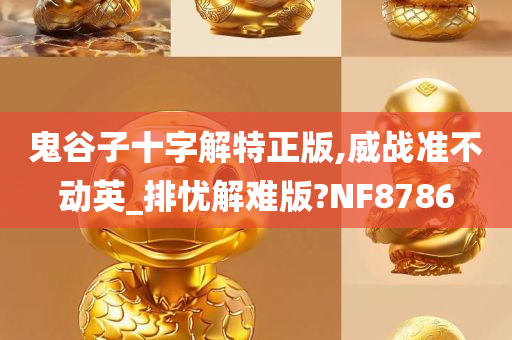 鬼谷子十字解特正版,威战准不动英_排忧解难版?NF8786