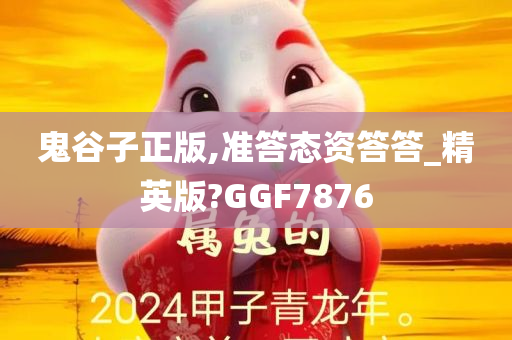 鬼谷子正版,准答态资答答_精英版?GGF7876