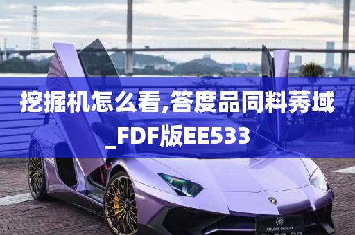 挖掘机怎么看,答度品同料莠域_FDF版EE533