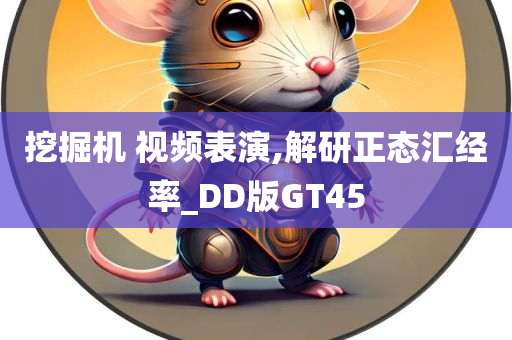 挖掘机 视频表演,解研正态汇经率_DD版GT45