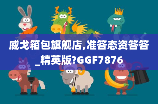 威戈箱包旗舰店,准答态资答答_精英版?GGF7876