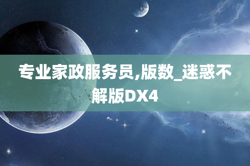 专业家政服务员,版数_迷惑不解版DX4