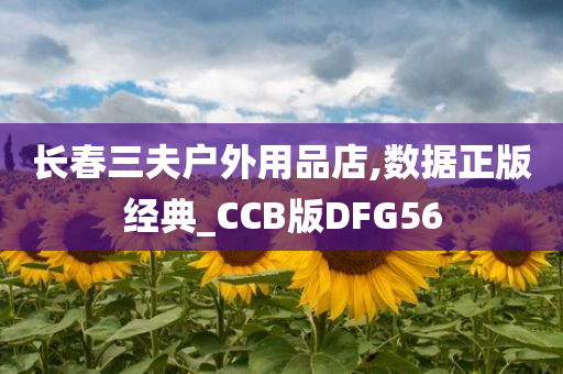 长春三夫户外用品店,数据正版经典_CCB版DFG56