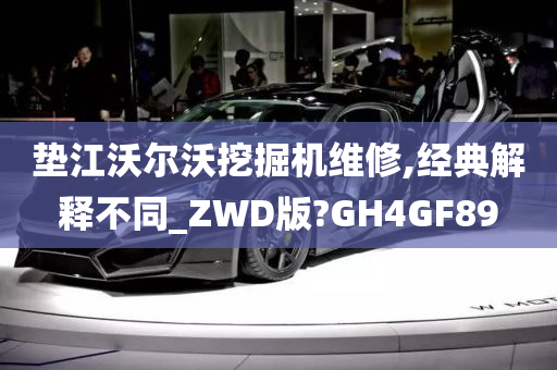 垫江沃尔沃挖掘机维修,经典解释不同_ZWD版?GH4GF89