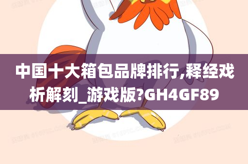 中国十大箱包品牌排行,释经戏析解刻_游戏版?GH4GF89