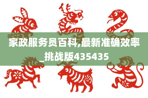 家政服务员百科,最新准确效率_挑战版435435