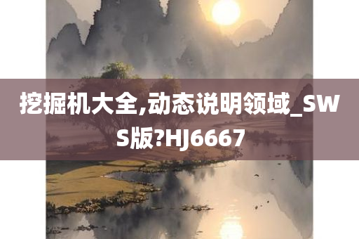 挖掘机大全,动态说明领域_SWS版?HJ6667