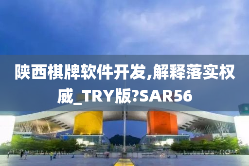 陕西棋牌软件开发,解释落实权威_TRY版?SAR56