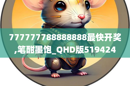 777777788888888最快开奖,笔酣墨饱_QHD版519424