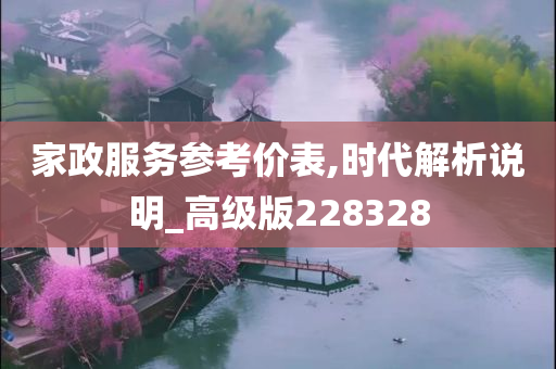 家政服务参考价表,时代解析说明_高级版228328