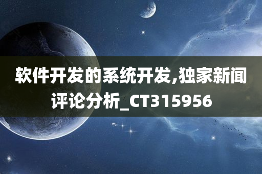 软件开发的系统开发,独家新闻评论分析_CT315956