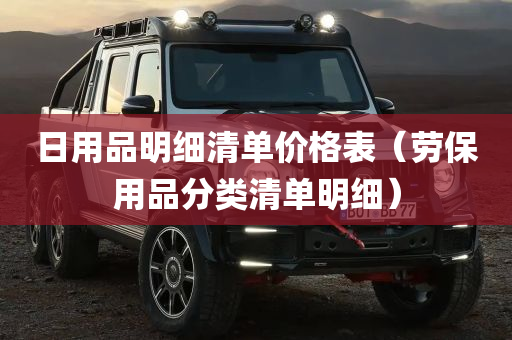 日用品明细清单价格表（劳保用品分类清单明细）