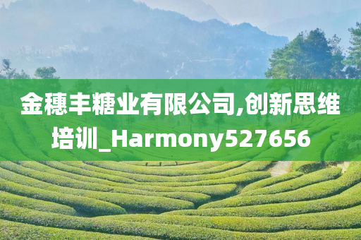 金穗丰糖业有限公司,创新思维培训_Harmony527656