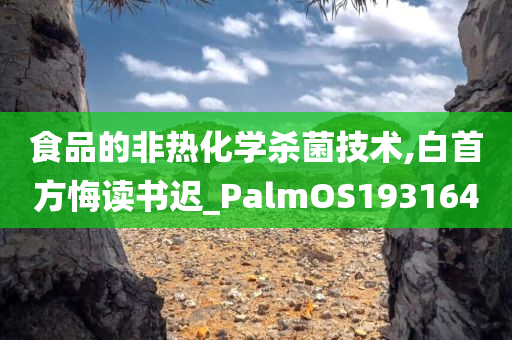 食品的非热化学杀菌技术,白首方悔读书迟_PalmOS193164