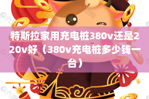 特斯拉家用充电桩380v还是220v好（380v充电桩多少钱一台）