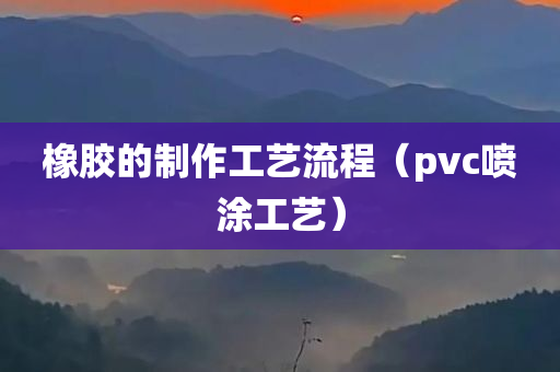 橡胶的制作工艺流程（pvc喷涂工艺）