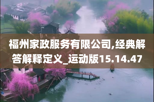 福州家政服务有限公司,经典解答解释定义_运动版15.14.47