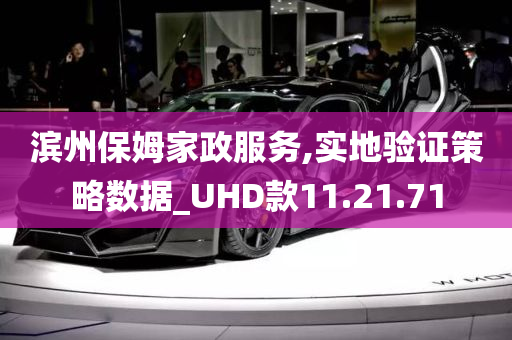 滨州保姆家政服务,实地验证策略数据_UHD款11.21.71