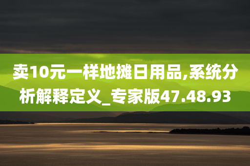 卖10元一样地摊日用品,系统分析解释定义_专家版47.48.93